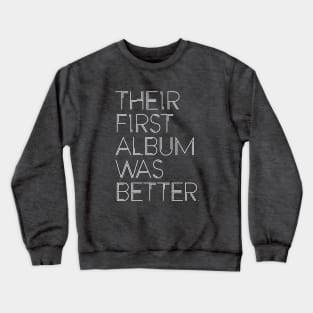 THEIR FIRST ALBUM WAS BETTER Crewneck Sweatshirt